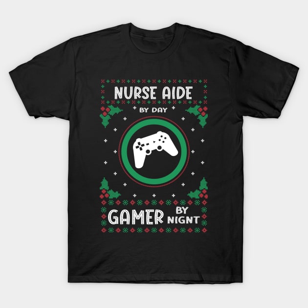 Nurse Aide By Day Gamer By Night - Ugly Christmas Gift Idea T-Shirt by Designerabhijit